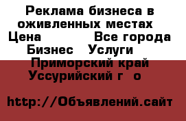 Реклама бизнеса в оживленных местах › Цена ­ 5 000 - Все города Бизнес » Услуги   . Приморский край,Уссурийский г. о. 